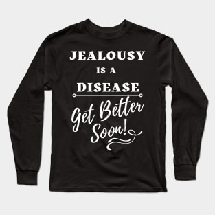 Jealousy is a Disease  - Get Better Soon Long Sleeve T-Shirt